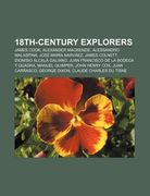 18Th-Century Explorers: James Cook, Alexander Mackenzie, Alessandro Malaspina, jos mar a Narv ez, James Colnett, Dionisio Alcal Galiano (en Inglés)
