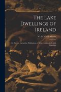 The Lake Dwellings of Ireland: Or, Ancient Lacustrine Habitations of Erin, Commonly Called Crannogs (en Inglés)