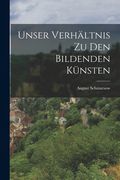 Unser Verhältnis Zu Den Bildenden Künsten (en Alemán)
