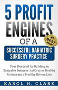 5 Profit Engines of a Successful Bariatric Surgery Practice: Blueprint for Building an Enjoyable Business That Creates Healthy Patients and a Healthy (en Inglés)