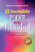 El Increíble Poder de la Felicidad: Transforma Tu Vida Y Alcanza El Equilibrio Y La Paz Interior