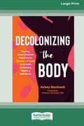 Decolonizing the Body: Healing, Body-Centered Practices for Women of Color to Reclaim Confidence, Dignity, and Self-Worth (16pt Large Print E (en Inglés)