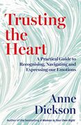 Trusting the Heart. A Practical Guide to Recognising, Navigating and Expressing Our Emotions