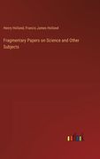 Fragmentary Papers on Science and Other Subjects (en Anglais)
