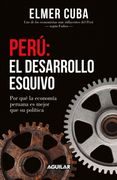 Perú: El desarrollo esquivo. Por qué la economía peruana es mejor que su política