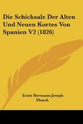 Die Schicksale Der Alten Und Neuen Kortes Von Spanien V2 (1826) (en Alemán)