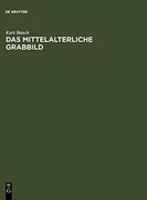 Das Mittelalterliche Grabbild: Figürliche Grabmäler des 11. Bis 15. Jahrhunderts in Europa (en Alemán)