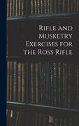 Rifle and Musketry Exercises for the Ross Rifle (en Inglés)