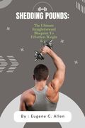 Shedding Pounds: The Ultimate Straightforward Blueprint To Effortless Weight Loss (en Inglés)