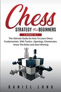 Chess Strategy for Beginners: 2 Books in 1 the Ultimate Guide on how to Learn Chess Fundamentals With Tactics, Openings, Checkmates, Know the Rules and Start Winning (en Inglés)