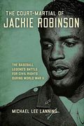The Court-Martial of Jackie Robinson: The Baseball Legend's Battle for Civil Rights During World war ii (en Inglés)