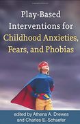 Play-Based Interventions for Childhood Anxieties, Fears, and Phobias