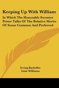 keeping up with william: in which the honorable socrates potter talks of the relative merits of sense common and preferred (en Inglés)