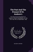 The Past And The Present Of St. Andrew's: Two Discourses Preached In St. Andrew's Church, Philadelphia, On The 12th. And 19th. Of September, 1958 (en Inglés)