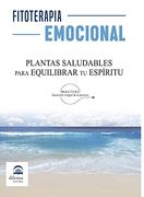 Fitoterapia Emocional: Plantas Saludables Para Equilibrar tu Espíritu (in Spanish)