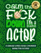 Calm The F*ck Down I'm an actor: Swear Word Coloring Book For Adults: Humorous job Cusses, Snarky Comments, Motivating Quotes & Relatable actor Reflec (en Inglés)