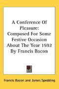 a conference of pleasure: composed for some festive occasion about the year 1592 by francis bacon (en Inglés)