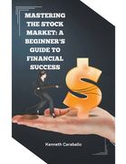 Mastering the Stock Market: A Beginner's Guide to Financial Success (en Inglés)