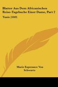 Blatter Aus Dem Africanischen Reise-Tagebuche Einer Dame, Part 2: Tunis (1849) (en Alemán)