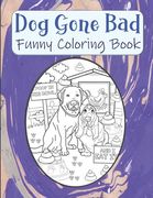 Dog Gone Bad Funny Coloring Book: Hilarious Coloring Book For Adults - Funny Animals Coloring Book - Dog Lover Gift Idea (en Inglés)