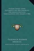 Kurzer Umriss Einer Systematischen Beschreibung Der Mannigfaltigen Umhullungen Der Saamen (1788) (en Alemán)