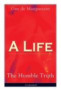 A Life: The Humble Truth (Unabridged): Satirical novel about the folly of romantic illusion (en Inglés)