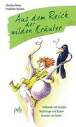 Aus dem Reich der Wilden Kräuter. Heilkunde und Rezepte - Mythologie und Zauber - Standort im Garten (en Alemán)