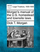 morgan's manual of the u.s. homestead and townsite laws.