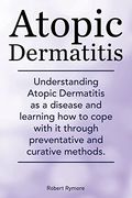 Atopic Dermatitis. Understanding Atopic Dermatitis as a Disease and Learning how to Cope With it Through Preventative and Curative Methods. (en Inglés)