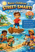 Raise Children Street-Smart En Español. 180 lecciones prácticas y situaciones de la vida real para criar niños seguros e independientes de 5 a 12 años que sepan cómo mantenerse seguros y pensar con inteligencia en cualquier situación.(Spanish Edition)