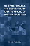 George Orwell, the Secret State and the Making of Nineteen Eighty-Four (en Inglés)