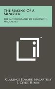 the making of a minister: the autobiography of clarence e. macartney (en Inglés)