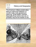 the american military pocket atlas; being an approved collection of correct maps, both general and particular, of the british colonies; especially tho