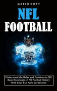 Nfl Football: Understand the Rules and Positions in Nfl Football (Basic Knowledge of Nfl Football History With Some Fun Facts and Re (en Anglais)