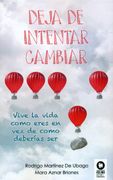 Deja de Intentar Cambiar: Vive la Vida Como Eres en vez de Como Deberías ser