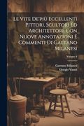Le Vite De'più Eccellenti Pittori, Scultori ed Architettori. Con Nuove Annotazioni e Commenti di Gaetano Milanesi; Volume 4 (en Italiano)