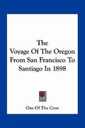 the voyage of the oregon from san francisco to santiago in 1898 (en Inglés)