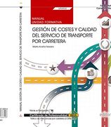 Manual. Gestión de Costes y Calidad del Servicio de Transporte por Carretera (Uf0922). Certificados de Profesionalidad. Tráfico de Mercancías por Carretera (Coml0109)
