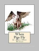 When Pigs Fly: If Pigs had Wings (en Inglés)
