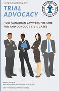 Introduction to Trial Advocacy: How Canadian lawyers prepare for and conduct civil cases (en Inglés)
