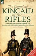the complete kincaid of the rifles-with the 95th (rifles) during the napoleonic wars: adventures in the rifle brigade & random shots from a rifleman (en Inglés)