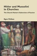 Hitler and Mussolini in Churches: The Church Painter's Subversion of Fascism: The Ideological Marking of Space Along the Slovene-Italian Border (en Inglés)