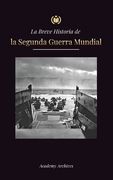 La Breve Historia de la Segunda Guerra Mundial: Adolf Hitler, la Alemania Nazi y el Tercer Reich, y las Batallas Desde las Blitzkriegs Hasta las Bombas Atomicas (1939-1945) (Paperback)