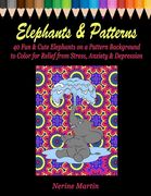 Elephants & Patterns: An Adult Coloring Book Featuring 40 Fun and Cute African Elephants on a Pattern Background to Color for Relief of Stre (en Inglés)