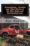 Moonshining, Murders and other stories of the Blue Ridge and Surrounding areas