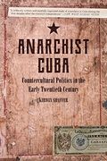 Anarchist Cuba: Countercultural Politics in the Early Twentieth Century 