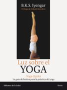 Luz Sobre el Yoga: La Guia Clasica del Yoga, por el Maestro mas Renombrado del Mundo (Biblioteca de la Salud)