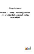 Donald j. Trump - Politický Prehľad 45. Prezidenta Spojených Štátov Amerických (en Eslovaco)