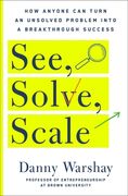 See, Solve, Scale: How Anyone Can Turn an Unsolved Problem Into a Breakthrough Success (en Inglés)