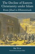 The Decline of Eastern Christianity Under Islam: From Jihad to Dhimmitude: Seventh-Twentieth Century